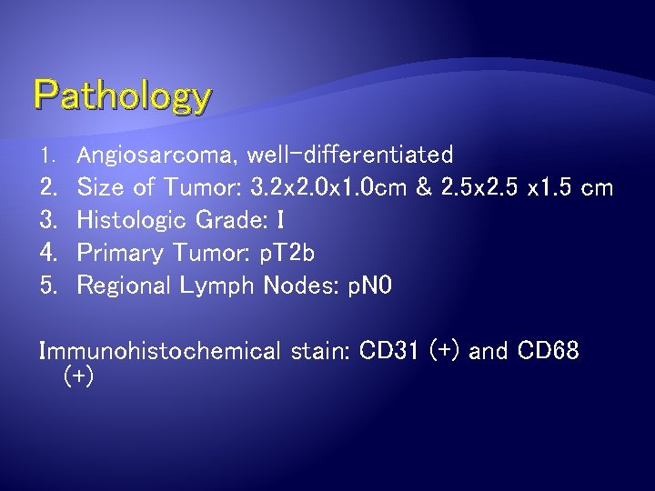 Pathology 1. Angiosarcoma, well-differentiated 2. 3. 4. 5. Size of Tumor: 3. 2 x