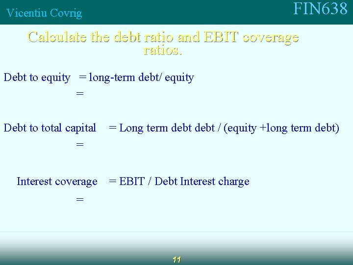 FIN 638 Vicentiu Covrig Calculate the debt ratio and EBIT coverage ratios. Debt to