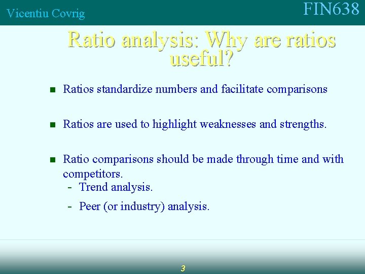 FIN 638 Vicentiu Covrig Ratio analysis: Why are ratios useful? n Ratios standardize numbers