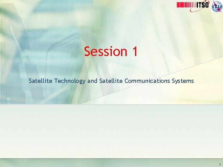 Session 1 Satellite Technology and Satellite Communications Systems 1 