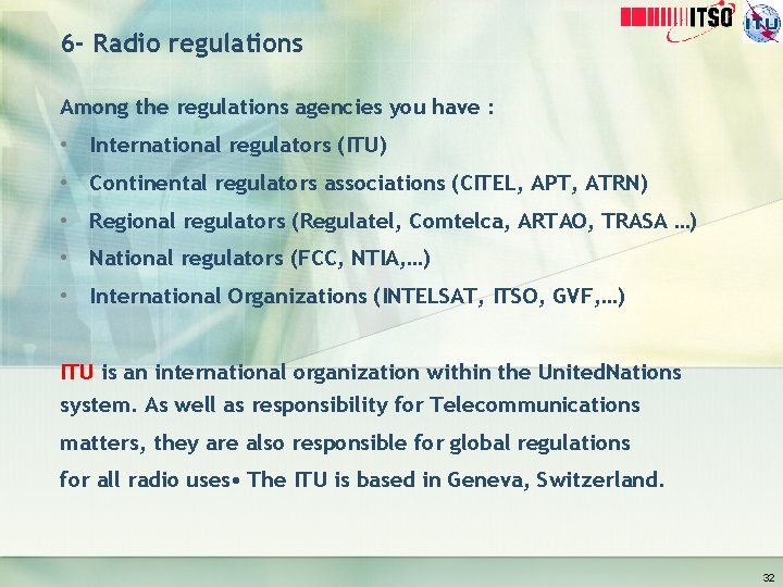 6 - Radio regulations Among the regulations agencies you have : • International regulators