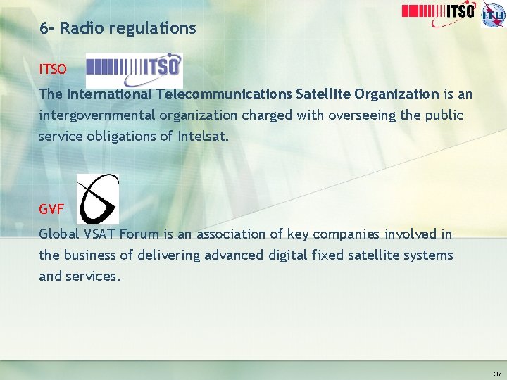 6 - Radio regulations ITSO The International Telecommunications Satellite Organization is an intergovernmental organization