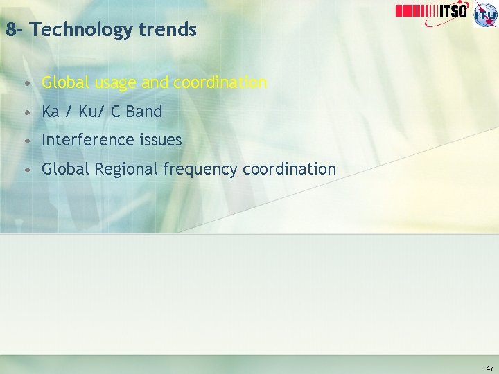 8 - Technology trends • Global usage and coordination • Ka / Ku/ C