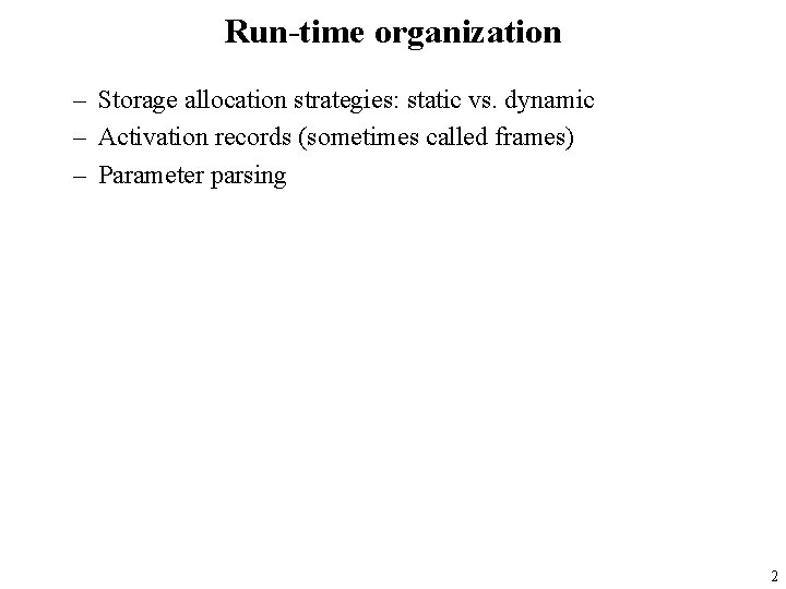 Run-time organization – Storage allocation strategies: static vs. dynamic – Activation records (sometimes called