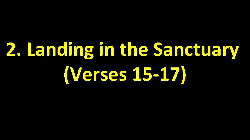 2. Landing in the Sanctuary (Verses 15 -17) 