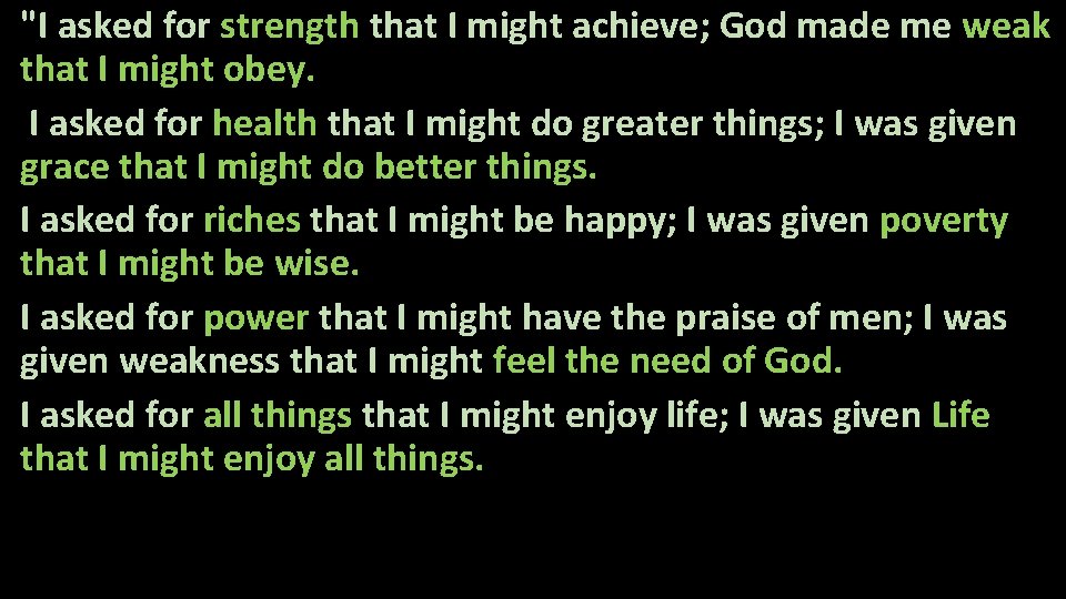 "I asked for strength that I might achieve; God made me weak that I