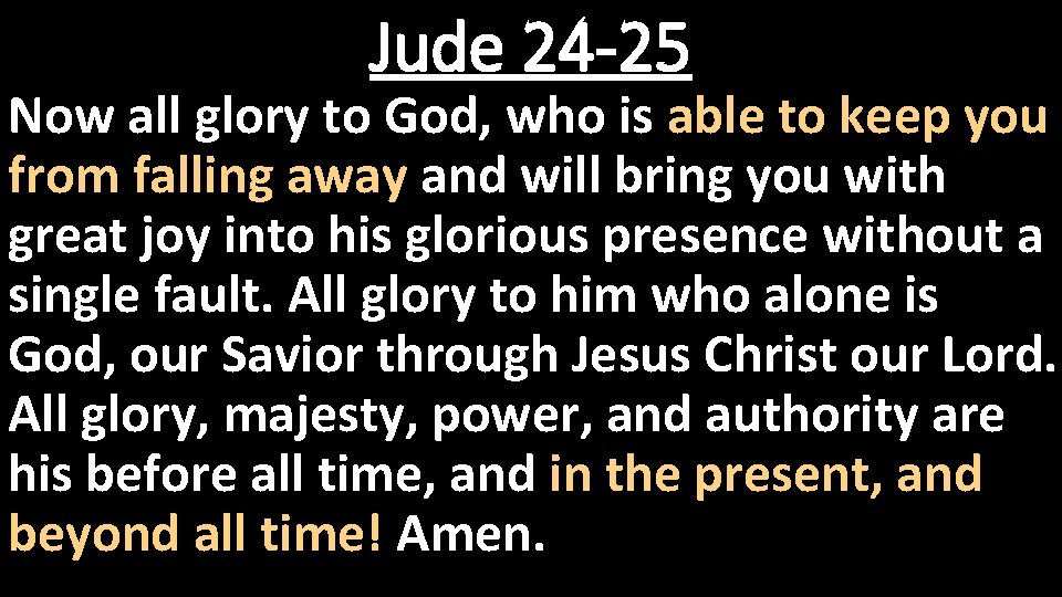 Jude 24 -25 Now all glory to God, who is able to keep you