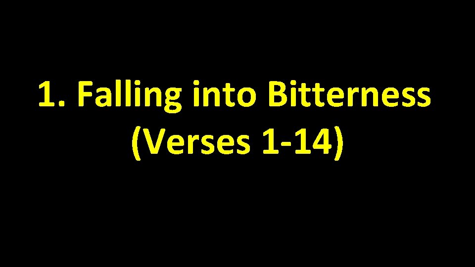 1. Falling into Bitterness (Verses 1 -14) 