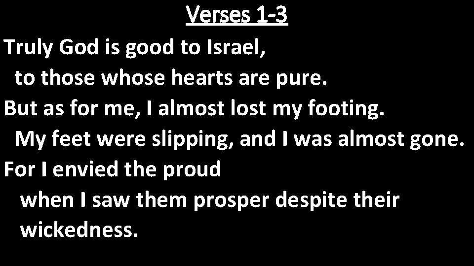 Verses 1 -3 Truly God is good to Israel, to those whose hearts are