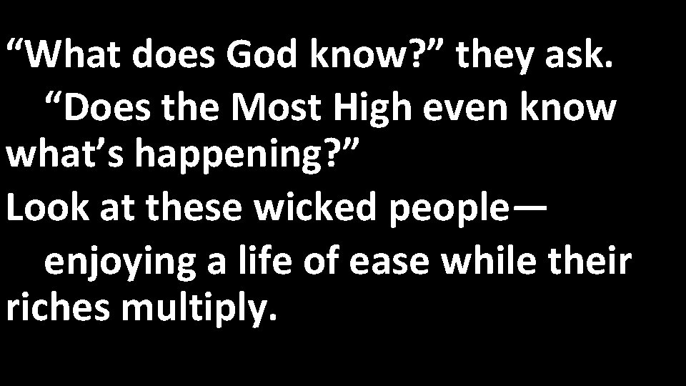 “What does God know? ” they ask. “Does the Most High even know what’s