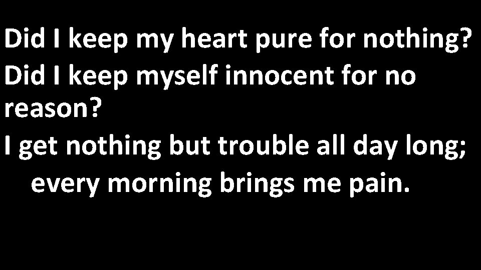 Did I keep my heart pure for nothing? Did I keep myself innocent for