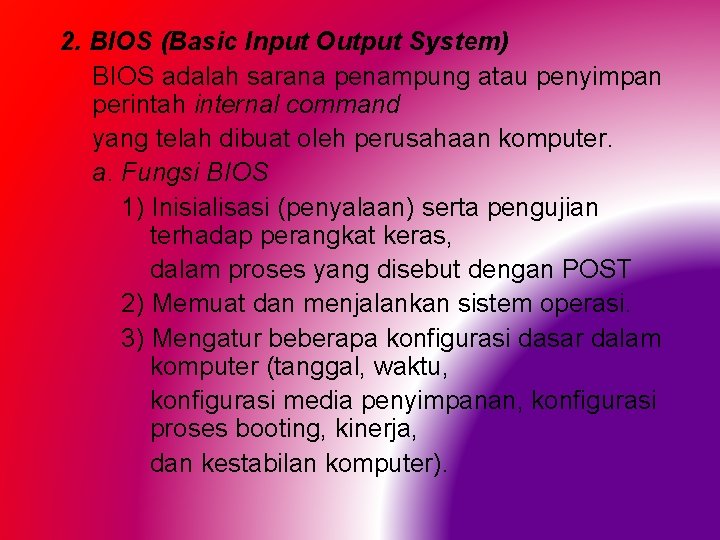 2. BIOS (Basic Input Output System) BIOS adalah sarana penampung atau penyimpan perintah internal