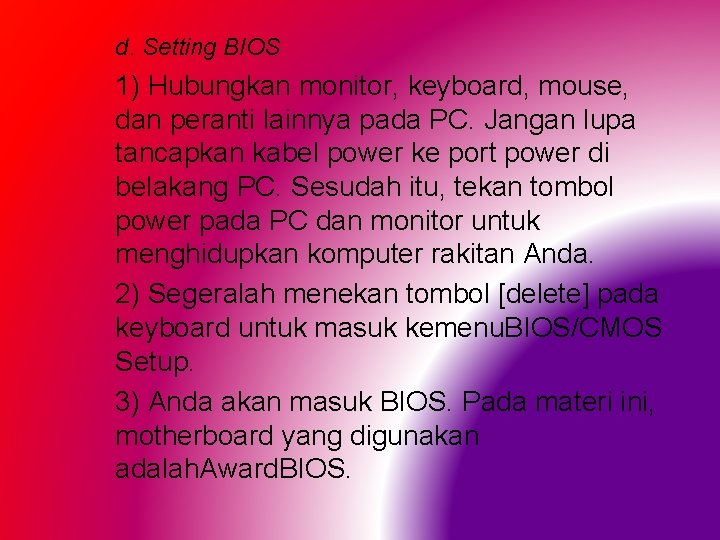 d. Setting BIOS 1) Hubungkan monitor, keyboard, mouse, dan peranti lainnya pada PC. Jangan