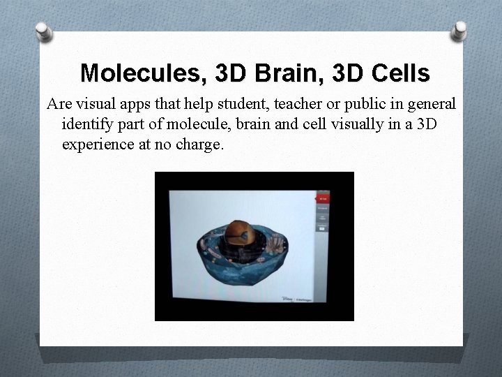 Molecules, 3 D Brain, 3 D Cells Are visual apps that help student, teacher