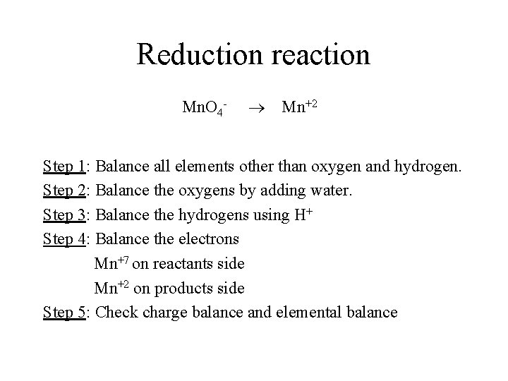 Reduction reaction Mn. O 4 - Mn+2 Step 1: Balance all elements other than