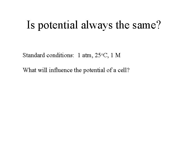 Is potential always the same? Standard conditions: 1 atm, 25 o. C, 1 M