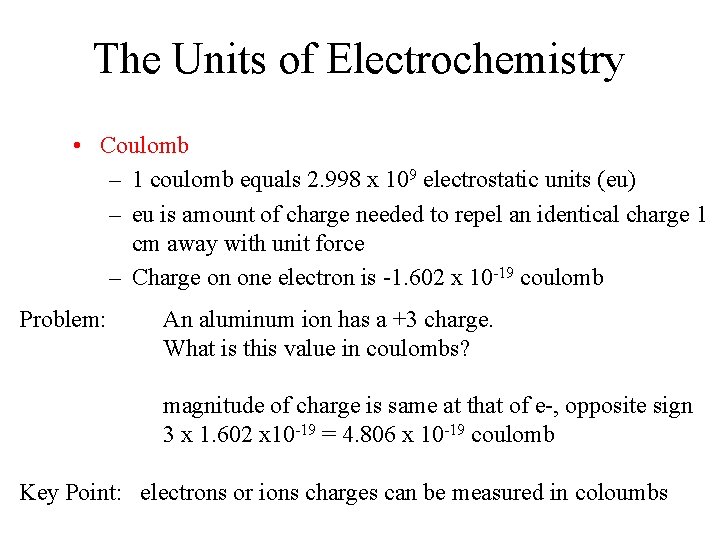 The Units of Electrochemistry • Coulomb – 1 coulomb equals 2. 998 x 109