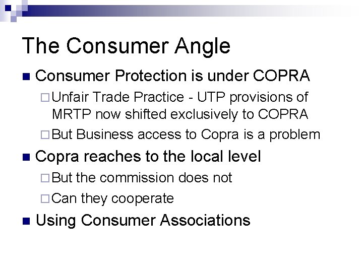 The Consumer Angle n Consumer Protection is under COPRA ¨ Unfair Trade Practice -