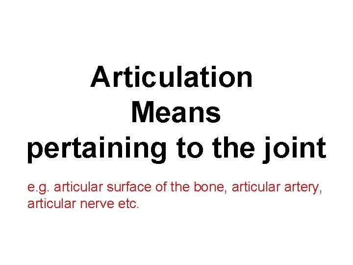 Articulation Means pertaining to the joint e. g. articular surface of the bone, articular Articulation Means pertaining to the joint e. g. articular surface of the bone, articular