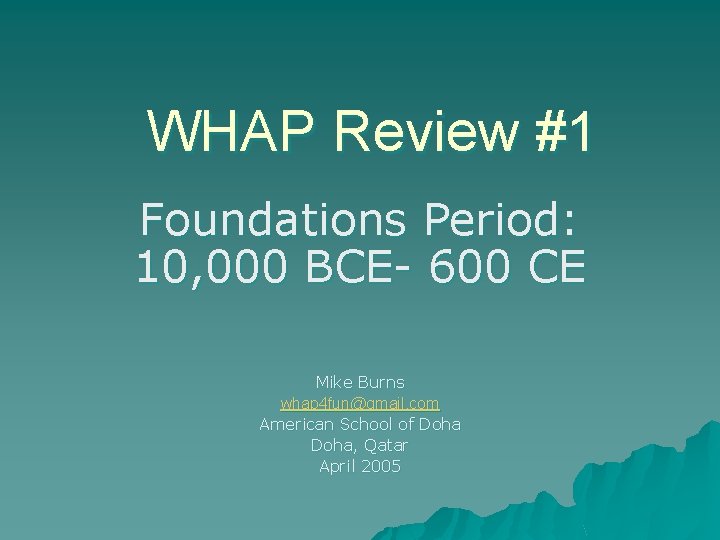 WHAP Review #1 Foundations Period: 10, 000 BCE- 600 CE Mike Burns whap 4