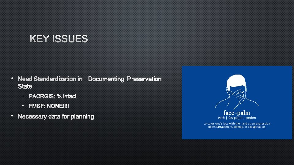 KEY ISSUES • NEED STANDARDIZATION IN DOCUMENTING PRESERVATION STATE • PACRGIS: % INTACT •