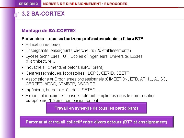 SESSION 3 NORMES DE DIMENSIONNEMENT : EUROCODES 3. 2 BA-CORTEX Montage de BA-CORTEX Partenaires