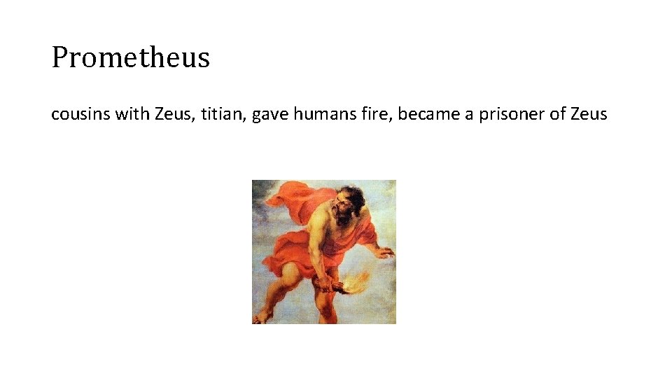 Prometheus cousins with Zeus, titian, gave humans fire, became a prisoner of Zeus 