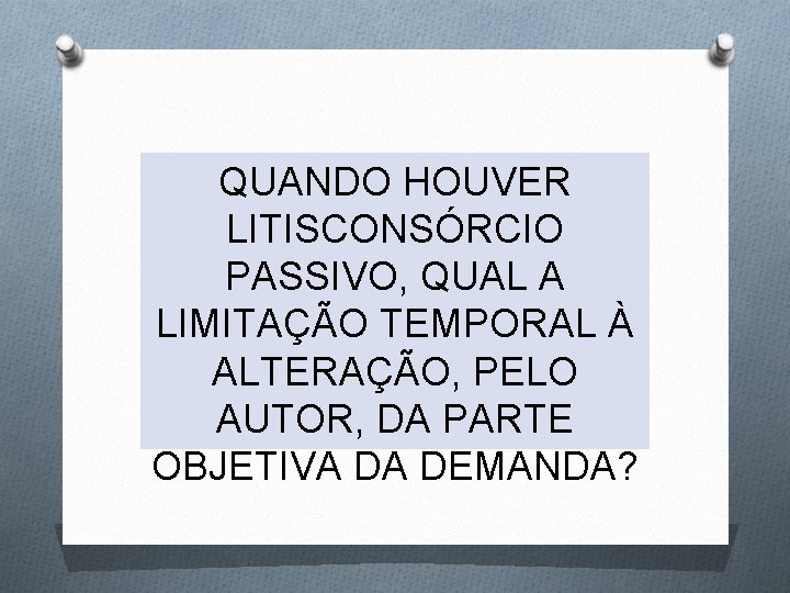 QUANDO HOUVER LITISCONSÓRCIO PASSIVO, QUAL A LIMITAÇÃO TEMPORAL À ALTERAÇÃO, PELO AUTOR, DA PARTE