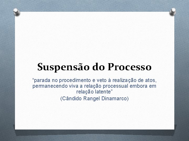 Suspensão do Processo “parada no procedimento e veto à realização de atos, permanecendo viva