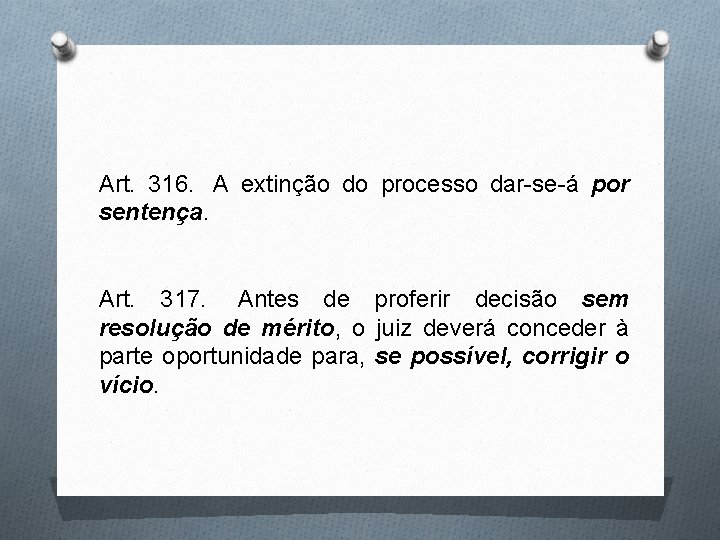 Art. 316. A extinção do processo dar-se-á por sentença. Art. 317. Antes de proferir