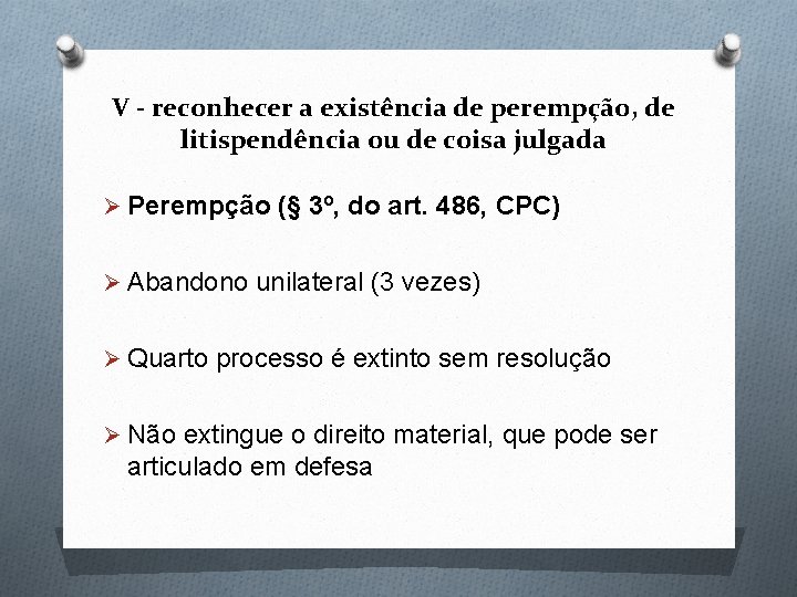 V - reconhecer a existência de perempção, de litispendência ou de coisa julgada Ø