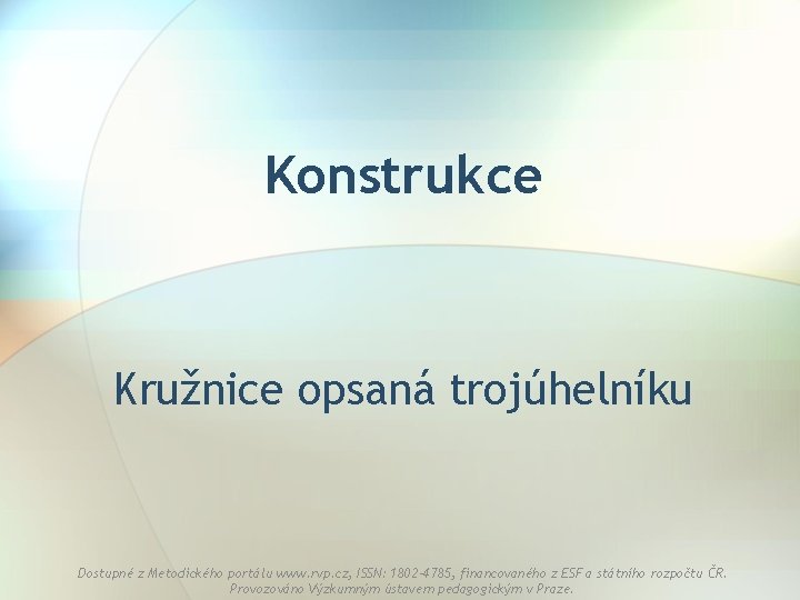 Konstrukce Kružnice opsaná trojúhelníku Dostupné z Metodického portálu www. rvp. cz, ISSN: 1802 -4785,