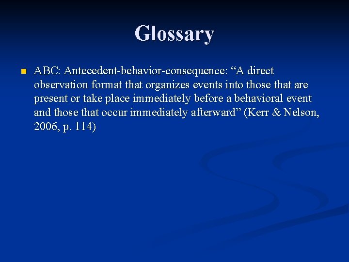 Glossary n ABC: Antecedent-behavior-consequence: “A direct observation format that organizes events into those that