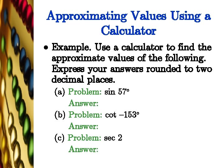 Approximating Values Using a Calculator l Example. Use a calculator to find the approximate