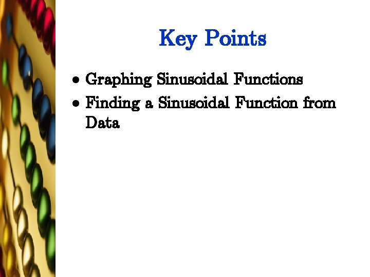 Key Points l l Graphing Sinusoidal Functions Finding a Sinusoidal Function from Data 