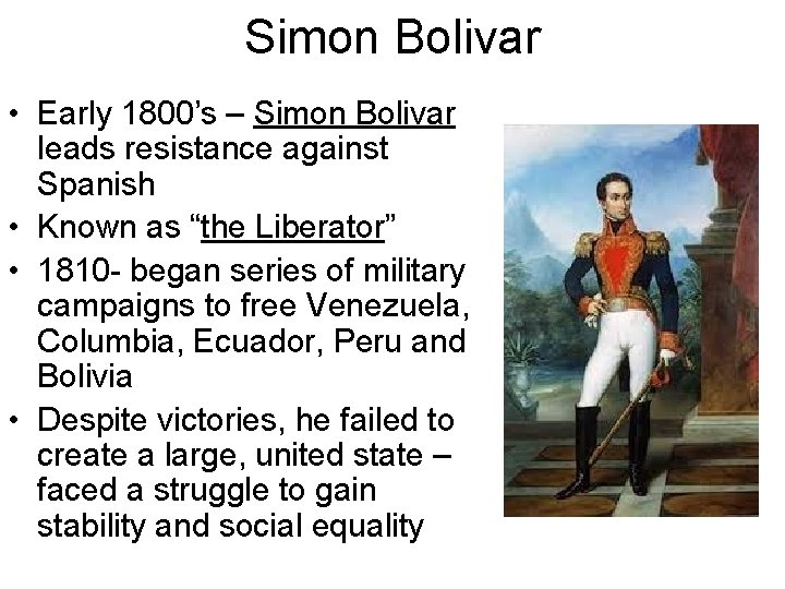 Simon Bolivar • Early 1800’s – Simon Bolivar leads resistance against Spanish • Known