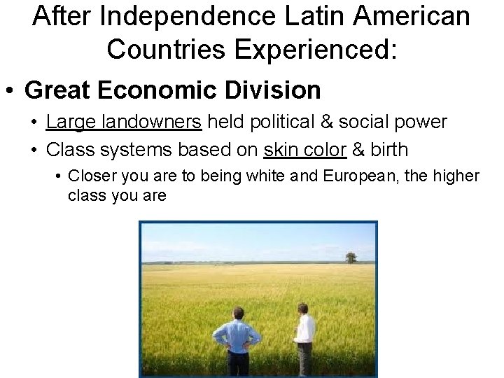 After Independence Latin American Countries Experienced: • Great Economic Division • Large landowners held