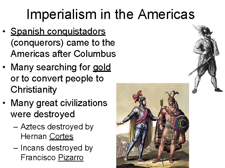 Imperialism in the Americas • Spanish conquistadors (conquerors) came to the Americas after Columbus
