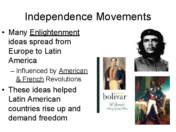 Independence Movements • Many Enlightenment ideas spread from Europe to Latin America – Influenced