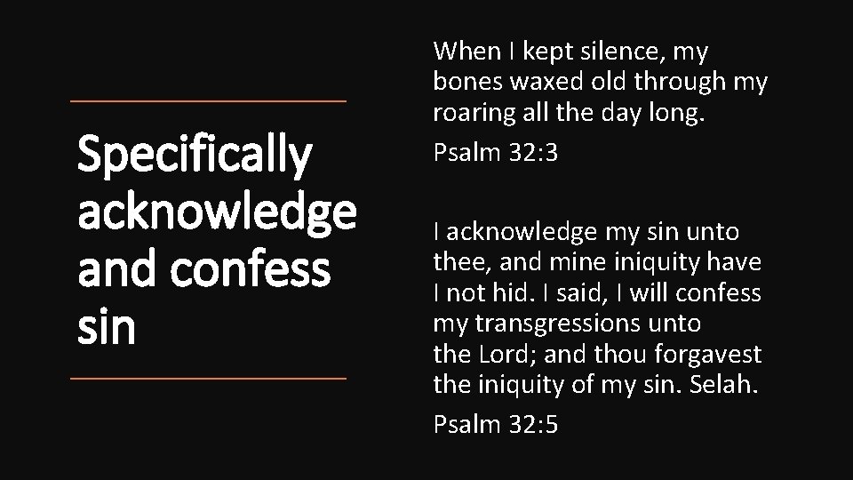 Specifically acknowledge and confess sin When I kept silence, my bones waxed old through
