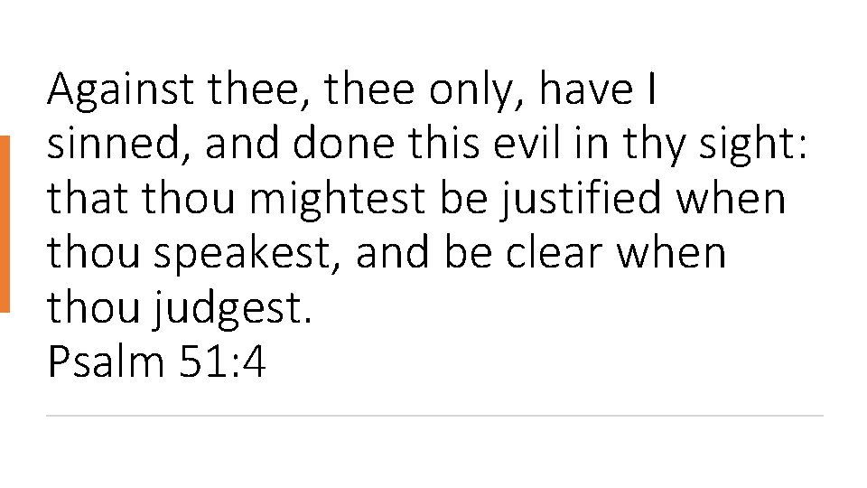 Against thee, thee only, have I sinned, and done this evil in thy sight: