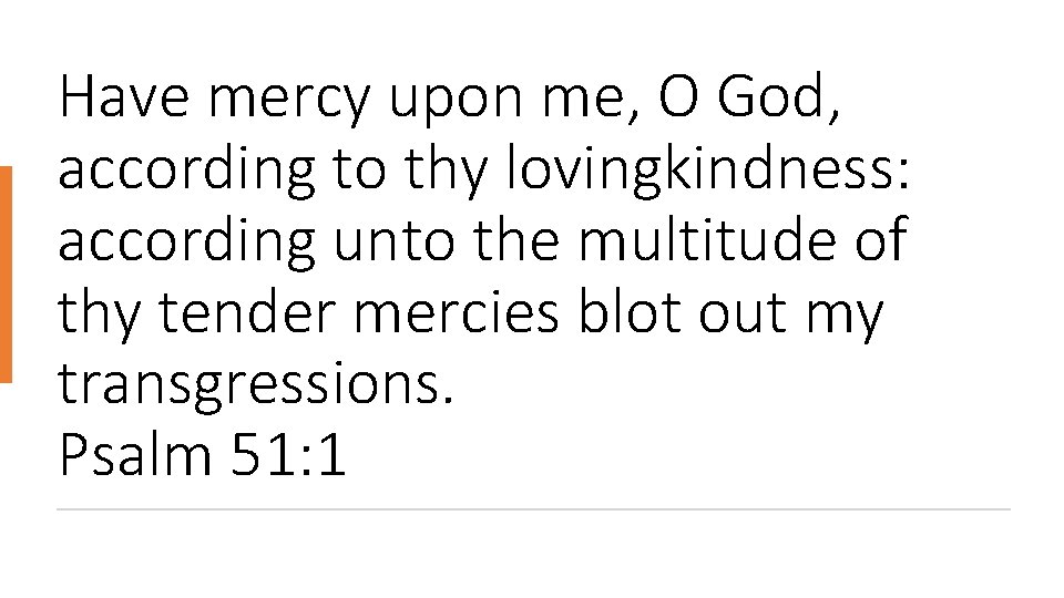 Have mercy upon me, O God, according to thy lovingkindness: according unto the multitude
