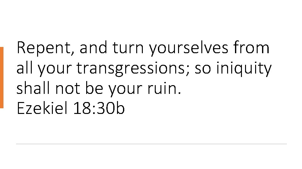 Repent, and turn yourselves from all your transgressions; so iniquity shall not be your