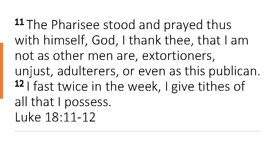 11 The Pharisee stood and prayed thus with himself, God, I thank thee, that