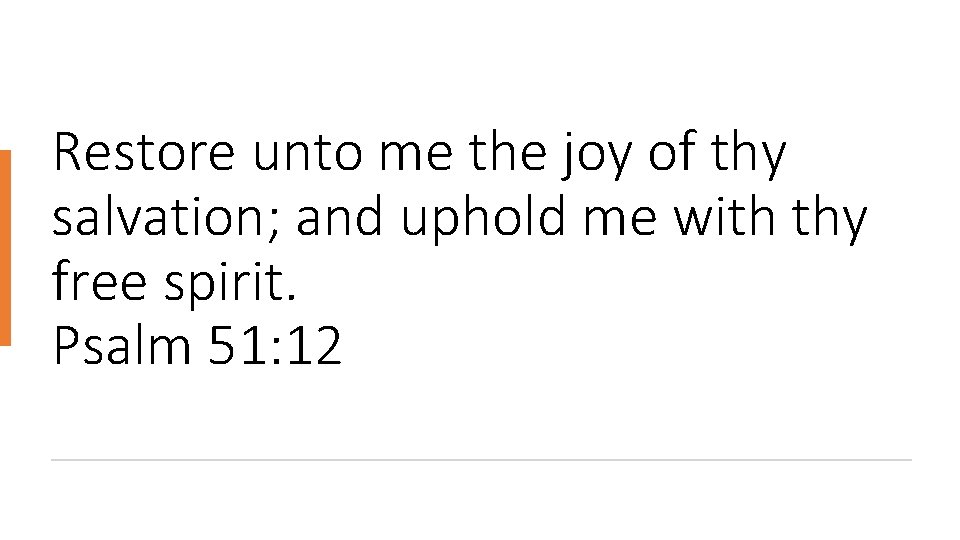 Restore unto me the joy of thy salvation; and uphold me with thy free