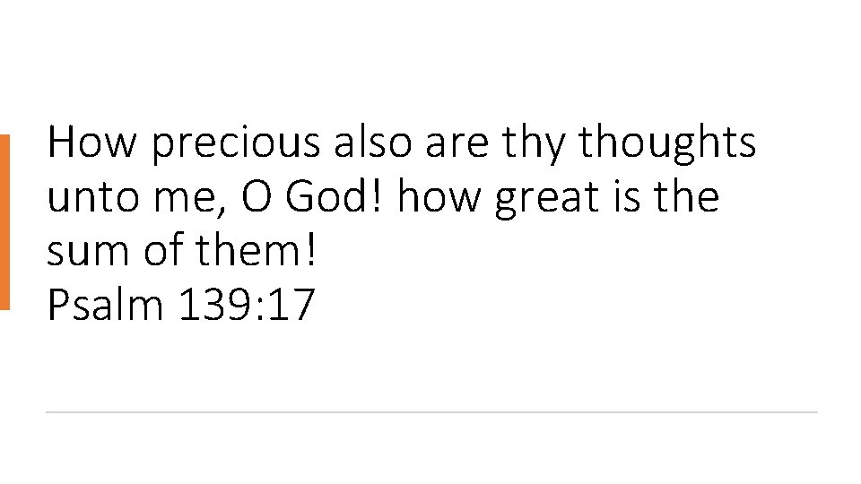 How precious also are thy thoughts unto me, O God! how great is the