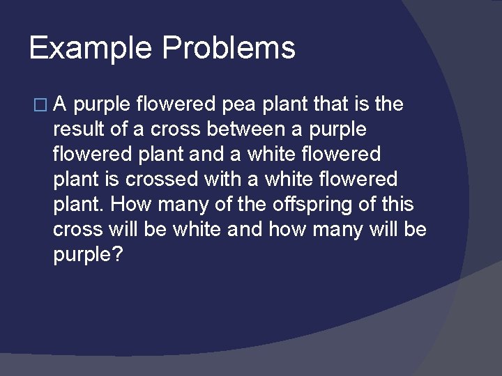 Example Problems �A purple flowered pea plant that is the result of a cross