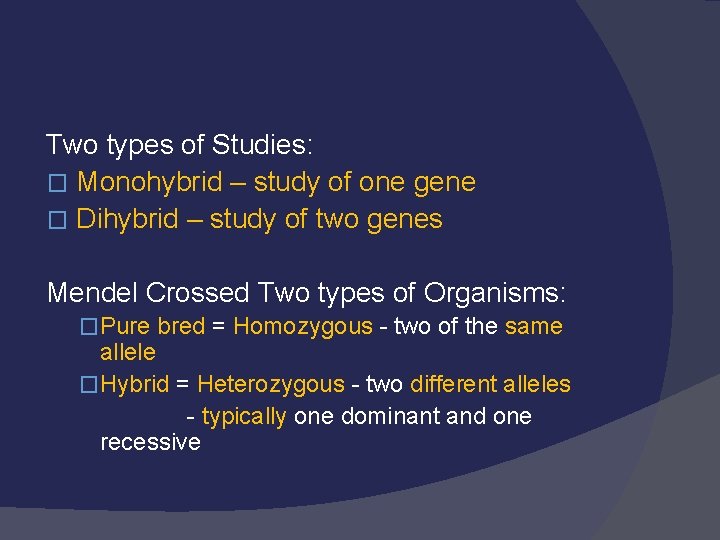 Two types of Studies: � Monohybrid – study of one gene � Dihybrid –