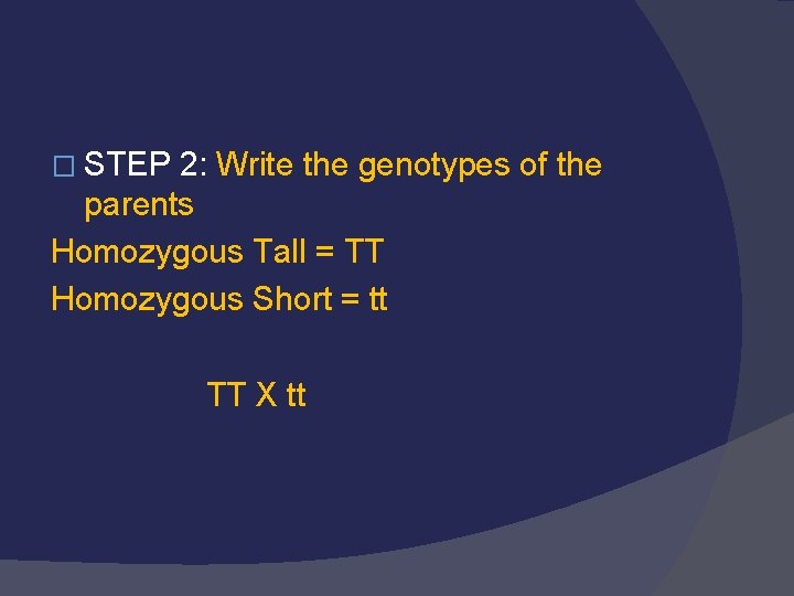 � STEP 2: Write the genotypes of the parents Homozygous Tall = TT Homozygous