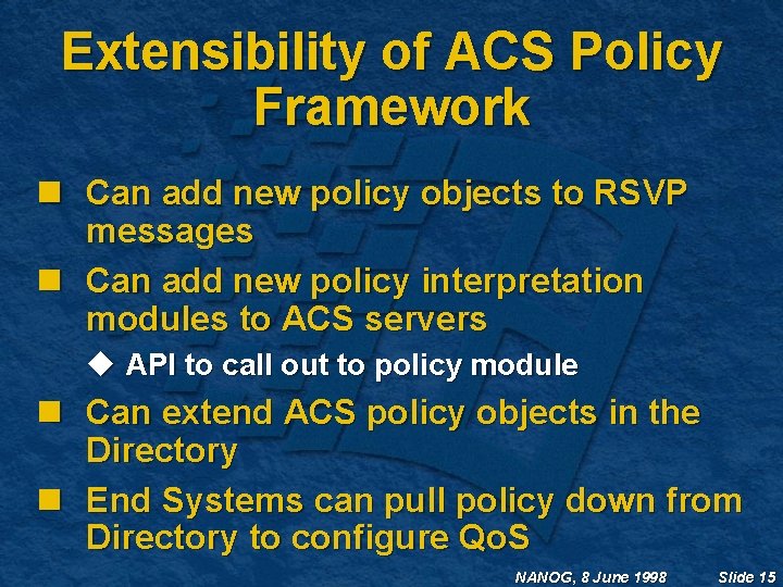Extensibility of ACS Policy Framework n Can add new policy objects to RSVP messages